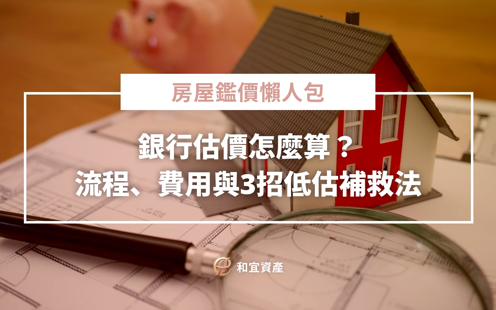 房屋鑑價懶人包｜銀行估價怎麼算？流程、費用與3招低估補救法